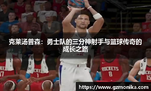 克莱汤普森：勇士队的三分神射手与篮球传奇的成长之路