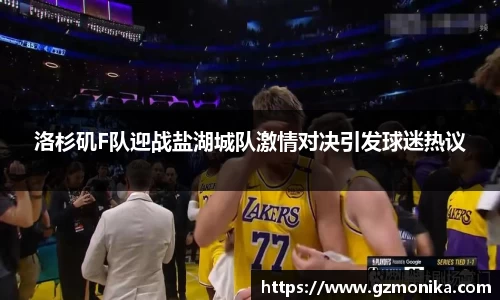 洛杉矶F队迎战盐湖城队激情对决引发球迷热议