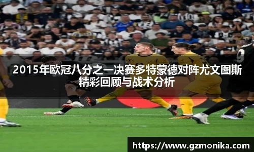 2015年欧冠八分之一决赛多特蒙德对阵尤文图斯精彩回顾与战术分析